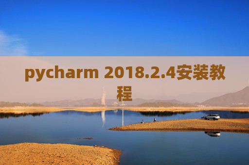 pycharm 2018.2.4安装教程 pycharm 2018.2.4安装教程
